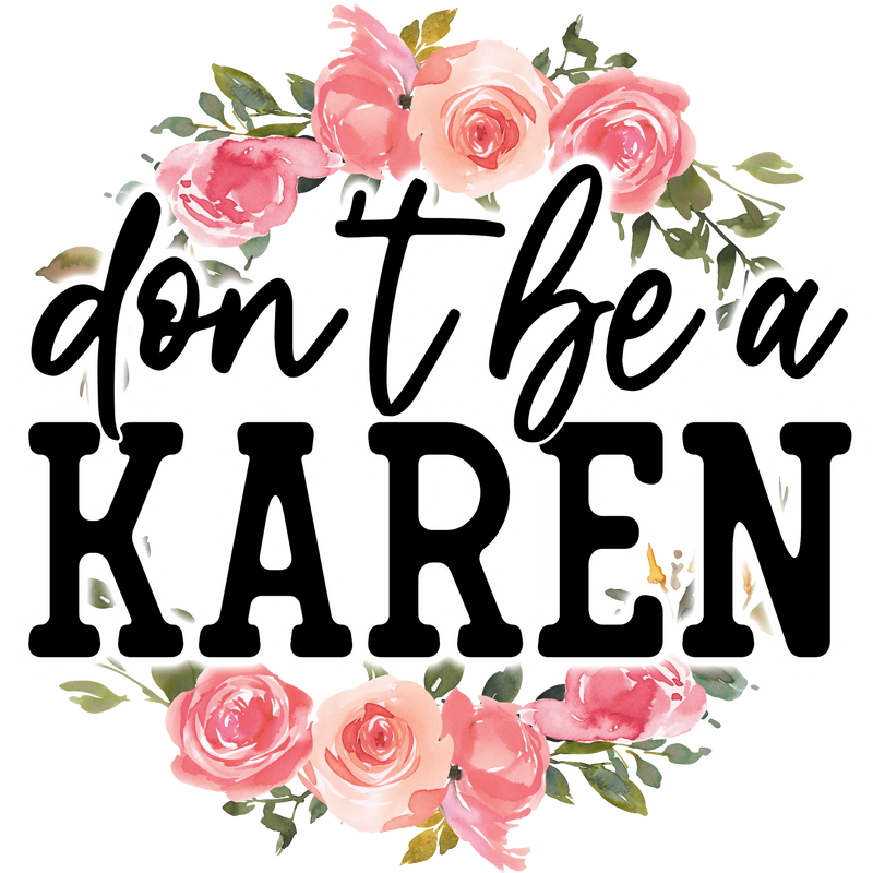 Direct to Film Transfer  | DTF Prints | Direct to Film Transfer - Don't Be a Karen