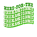 Direct to Film Transfer | DTF Prints | Direct to Film Transfer - Here for the Shenanigans St. Patrick's Day