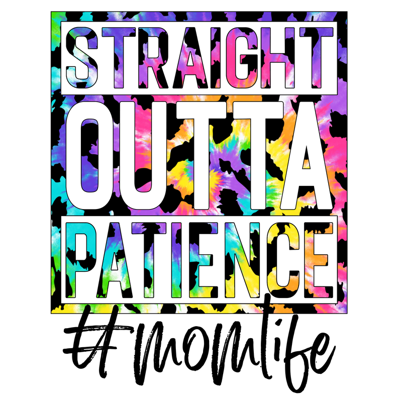 Direct to Film Transfer - Straight Outta Patience