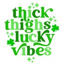 Direct to Film Transfer - Thick Thighs Lucky Vibes St. Patrick's Day