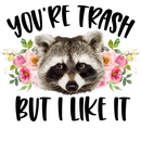 Direct to Film Transfer  | DTF Prints | Direct to Film Transfer - You're trash but I like it!